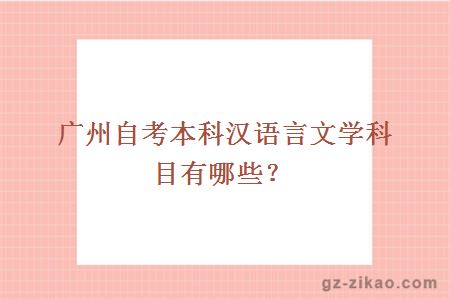 广州自考本科汉语言文学科目有哪些？