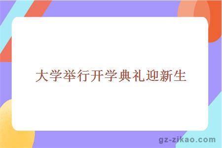 大学举行开学典礼迎新生