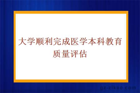 大学顺利完成医学本科教育质量评估