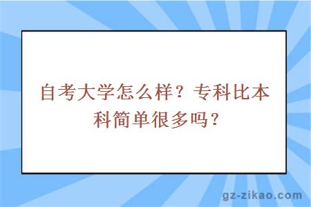 自考大学怎么样？专科比本科简单很多吗？