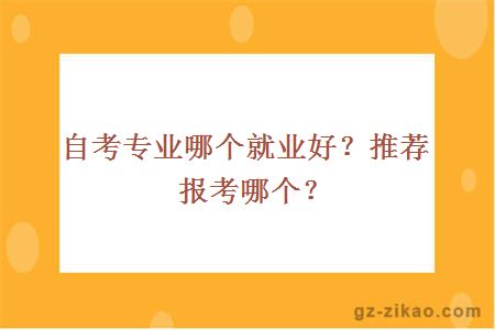 自考专业哪个就业好？推荐报考哪个？