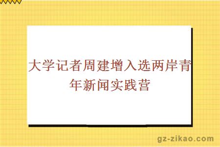 大学记者周建增入选两岸青年新闻实践营