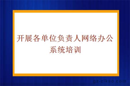 开展各单位负责人网络办公系统培训