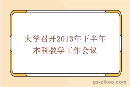 大学召开2013年下半年本科教学工作会议