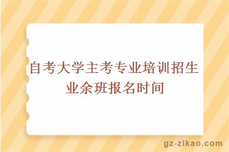 自考大学主考专业培训招生业余班报名时间