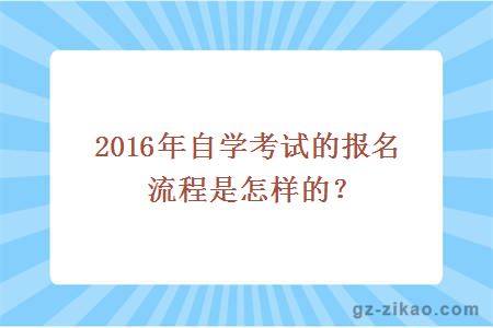 2016年自学考试的报名流程是怎样的？