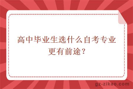 高中毕业生选什么自考专业更有前途？