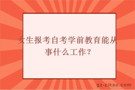 女生报考自考学前教育能从事什么工作？