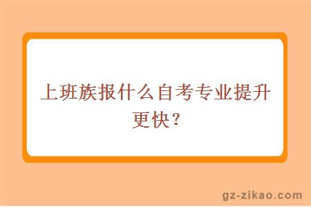 上班族报什么自考专业提升更快？