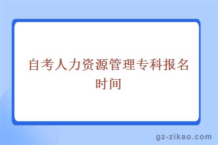 自考人力资源管理专科报名时间