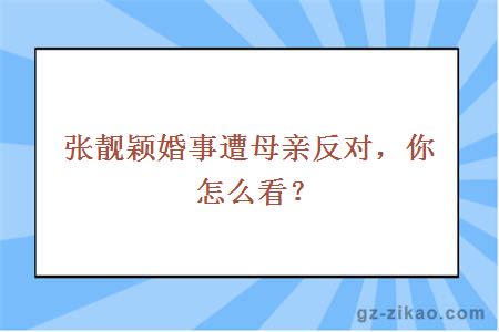 张靓颖婚事遭母亲反对，你怎么看？