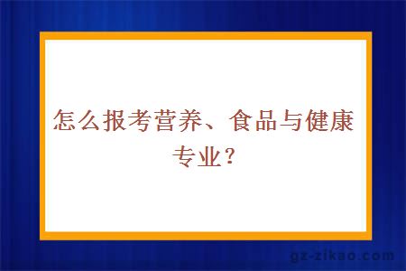 怎么报考营养、食品与健康专业？