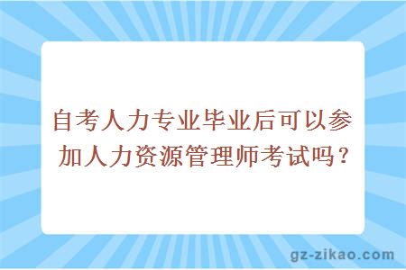 自考人力专业毕业后可以参加人力资源管理师考试吗？