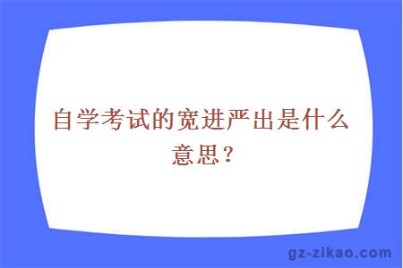 自学考试的宽进严出是什么意思？