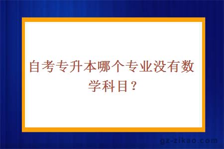 自考专升本哪个专业没有数学科目？