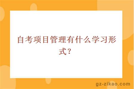 自考项目管理有什么学习形式？