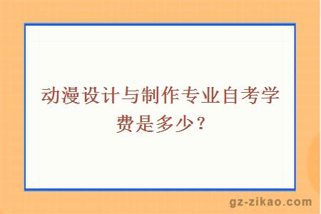 动漫设计与制作专业自考学费是多少？