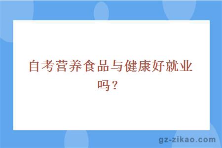 自考营养食品与健康好就业吗？