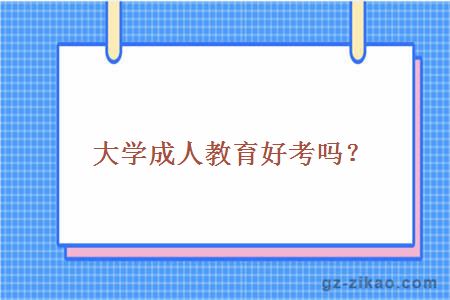 大学成人教育好考吗？