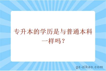 专升本的学历是与普通本科一样吗？