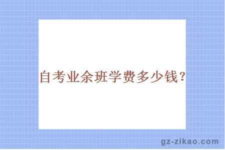 自考业余班学费多少钱？