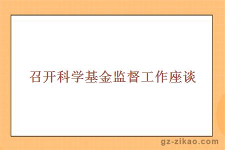 召开科学基金监督工作座谈