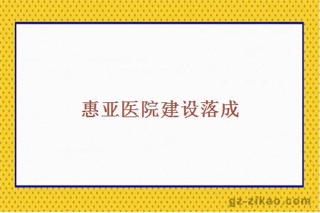 惠亚医院建设落成