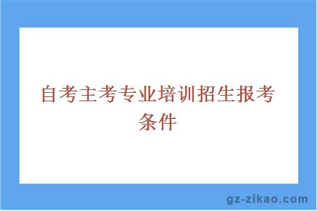 自考主考专业培训招生报考条件