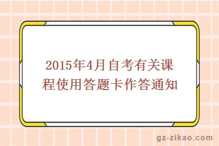 2015年4月自考有关课程使用答题卡作答通知