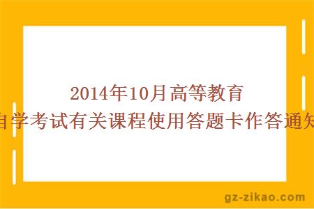 2014年10月高等教育自学考试有关课程使用答题卡作答通知