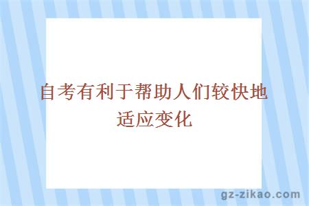 自考有利于帮助人们较快地适应变化