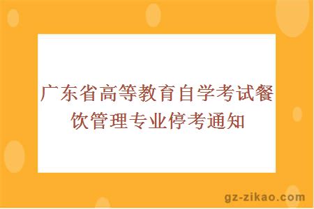 广东省高等教育自学考试餐饮管理专业停考通知