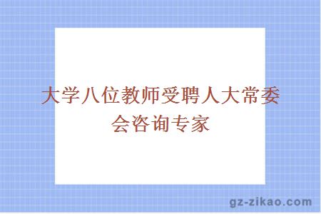 大学八位教师受聘人大常委会咨询专家