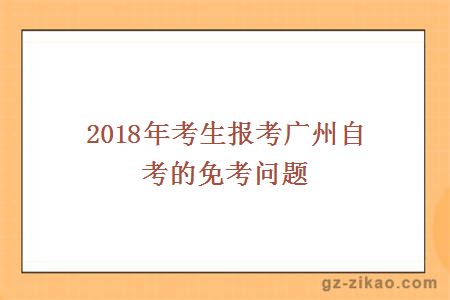 2018年考生报考广州自考的免考问题