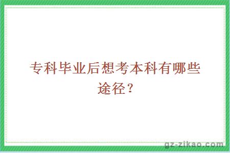 专科毕业后想考本科有哪些途径？