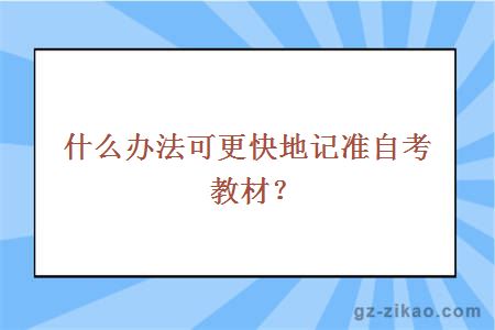 什么办法可更快地记准自考教材？