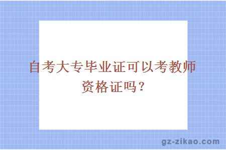 自考大专毕业证可以考教师资格证吗？