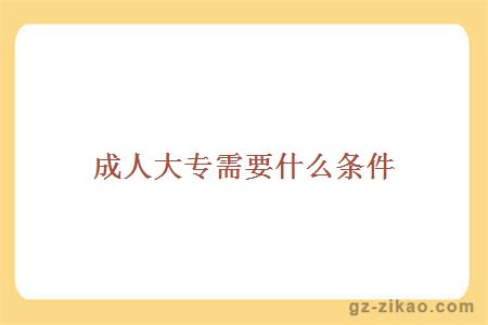 成人大专需要什么条件