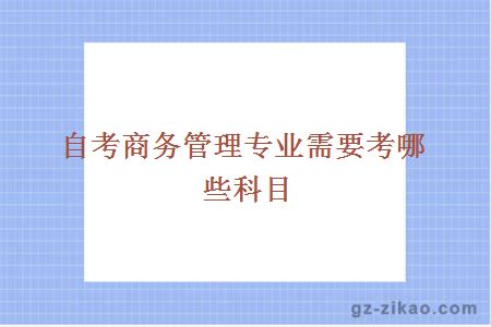 自考商务管理专业需要考哪些科目