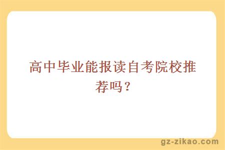 高中毕业能报读自考院校推荐吗？