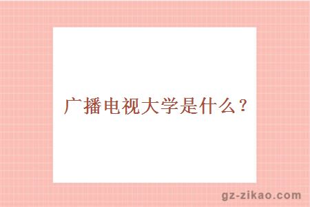 广播电视大学是什么？