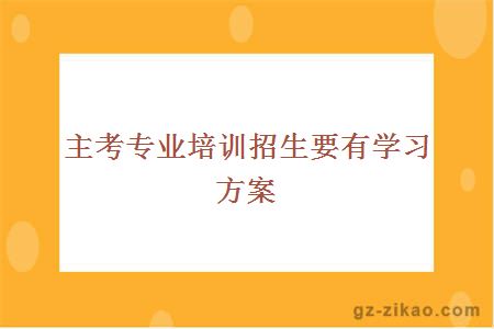 主考专业培训招生要有学习方案