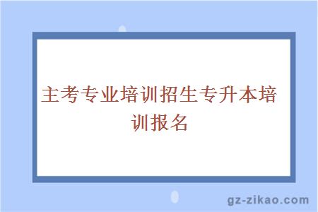 主考专业培训招生专升本培训报名