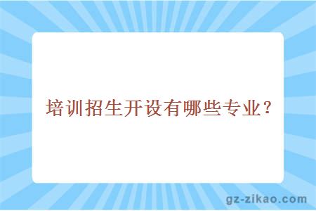 培训招生开设有哪些专业？