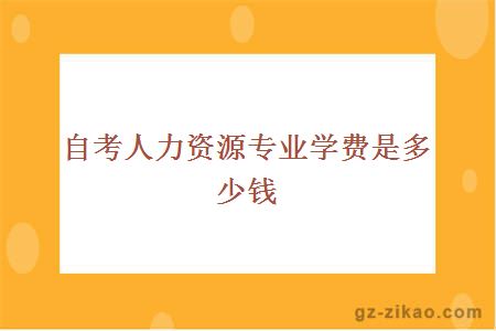 自考人力资源专业学费是多少钱