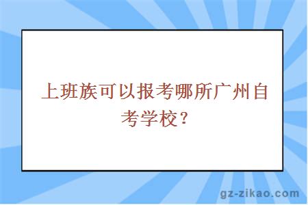 上班族可以报考哪所广州自考学校？