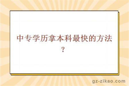 中专学历拿本科最快的方法？