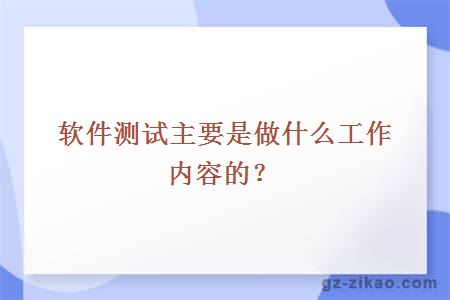 软件测试主要是做什么工作内容的？