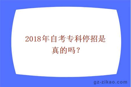 2018年自考专科停招是真的吗？