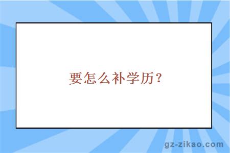 要怎么补学历？